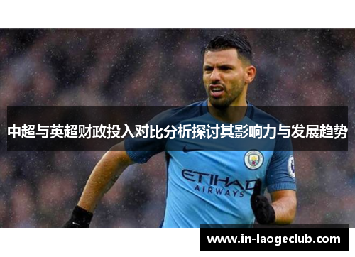 中超与英超财政投入对比分析探讨其影响力与发展趋势