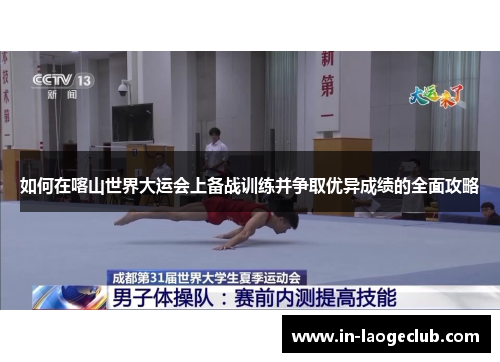 如何在喀山世界大运会上备战训练并争取优异成绩的全面攻略