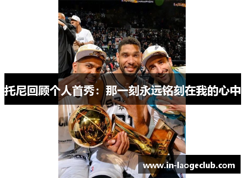 托尼回顾个人首秀：那一刻永远铭刻在我的心中