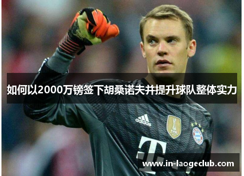 如何以2000万镑签下胡桑诺夫并提升球队整体实力