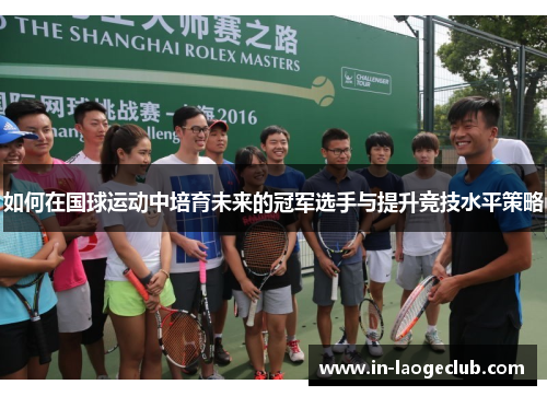 如何在国球运动中培育未来的冠军选手与提升竞技水平策略