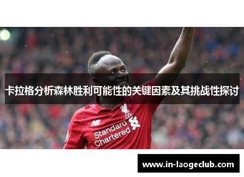 卡拉格分析森林胜利可能性的关键因素及其挑战性探讨