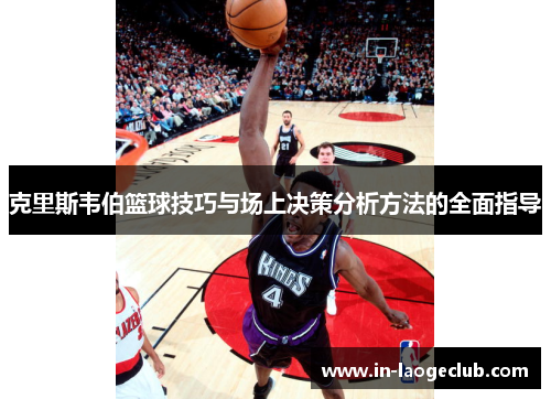 克里斯韦伯篮球技巧与场上决策分析方法的全面指导
