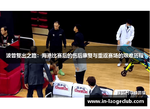 波普复出之路：海港比赛后的伤后康复与重返赛场的艰难历程