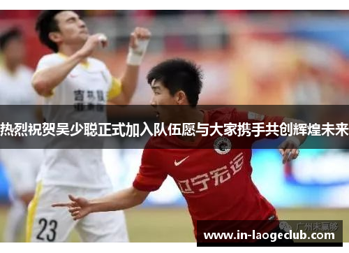 热烈祝贺吴少聪正式加入队伍愿与大家携手共创辉煌未来