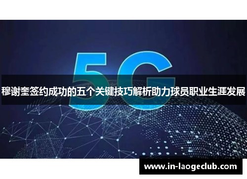 穆谢奎签约成功的五个关键技巧解析助力球员职业生涯发展