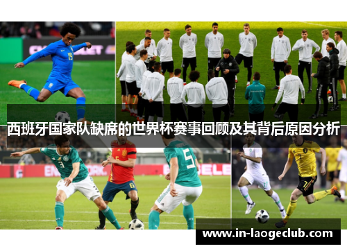 西班牙国家队缺席的世界杯赛事回顾及其背后原因分析