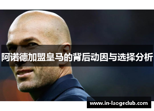 阿诺德加盟皇马的背后动因与选择分析