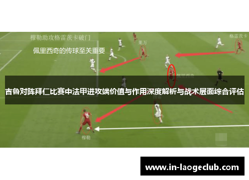吉鲁对阵拜仁比赛中法甲进攻端价值与作用深度解析与战术层面综合评估 吉鲁对阵拜仁比赛中法甲进攻端价值与作用深度解析与战术层面综合评估
