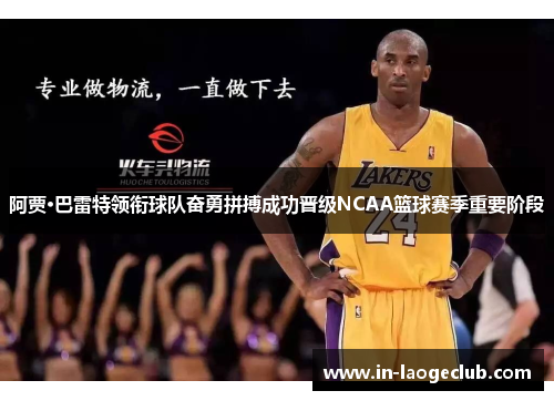 阿贾·巴雷特领衔球队奋勇拼搏成功晋级NCAA篮球赛季重要阶段 阿贾·巴雷特领衔球队奋勇拼搏成功晋级NCAA篮球赛季重要阶段
